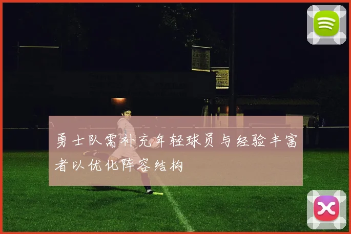 勇士队需补充年轻球员与经验丰富者以优化阵容结构