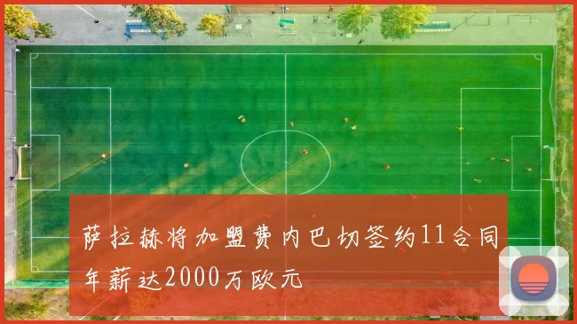 萨拉赫将加盟费内巴切签约11合同年薪达2000万欧元